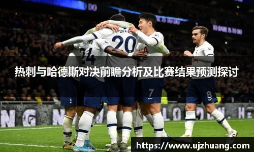 热刺与哈德斯对决前瞻分析及比赛结果预测探讨